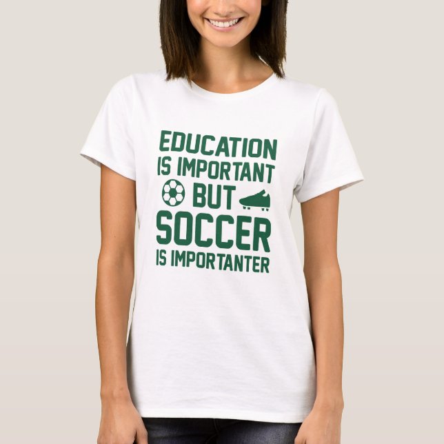 Education Is Important But Soccer Is Importanter T-Shirt (Front)