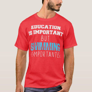 Education Is Important But Swimming Is Importanter T-Shirt
