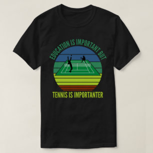 Education is Important But Tennis is Importanter T-Shirt