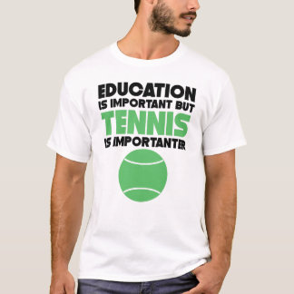 Education Is Important But Tennis Is Importanter T-Shirt