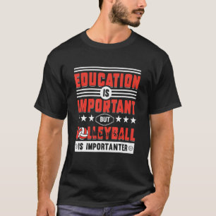 Education is important but volleyball is important T-Shirt