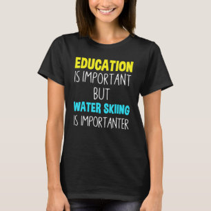 Education Is Important But Water Skiing Is Importa T-Shirt