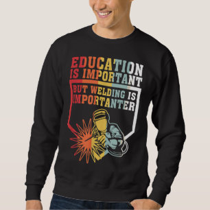 Education Is Important But Welding Is Importanter Sweatshirt