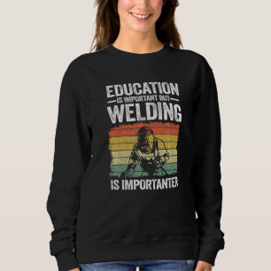 Education Is Important But Welding Is Importanter Sweatshirt