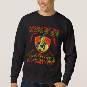 Education Is Important But Welding Is Importanter Sweatshirt
