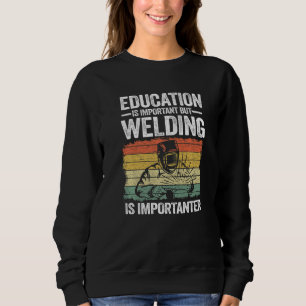 Education Is Important But Welding Is Importanter Sweatshirt