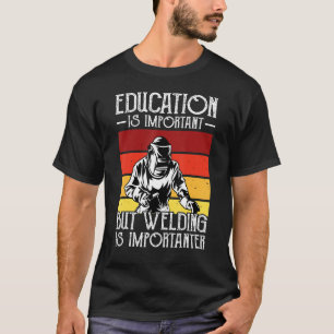 Education Is Important But Welding Is Importanter T-Shirt