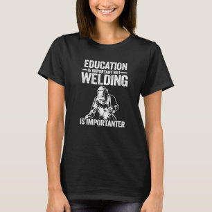 Education Is Important But Welding Is Importanter  T-Shirt