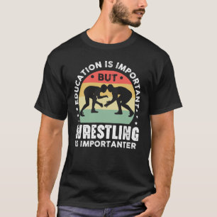 Education Is Important But Wrestling Importanter T-Shirt