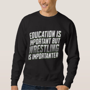 Education Is Important But Wrestling Is Importante Sweatshirt