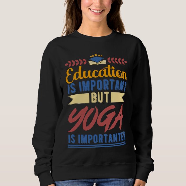 Education is Important But Yoga is Importanter Sweatshirt (Front)