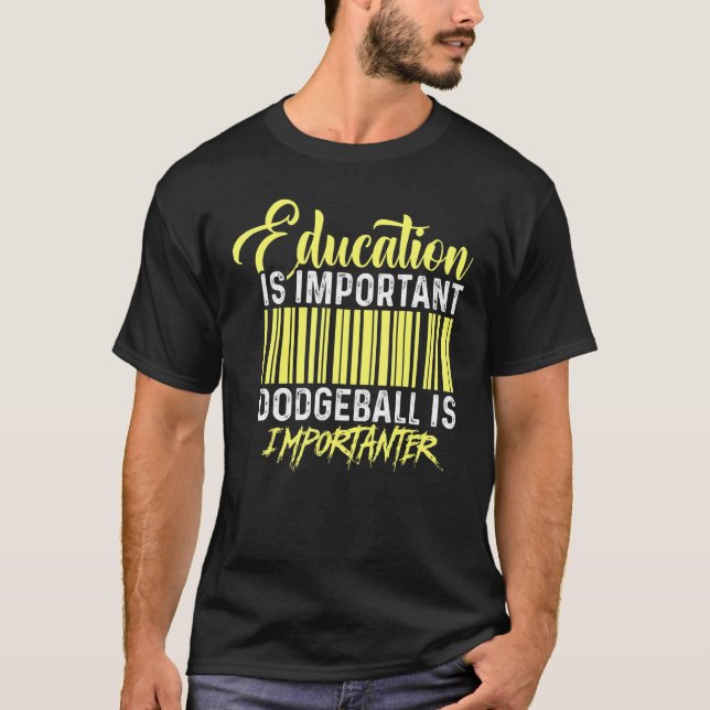 Education Is Important Dodgeball Is Importanter Do T-Shirt (Front)
