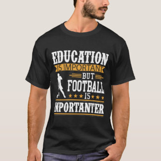 Education is important,football is importanter T-Shirt