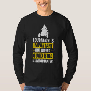 Education Is Important Four Wheeler Atv Quad Bike T-Shirt
