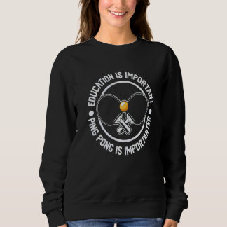 Education Is Important Ping Pong Is Importanter Sweatshirt