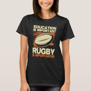 Education Is Important Rugby Is Importanter Sport T-Shirt