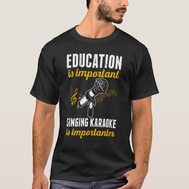 Education Is Important Singing Karaoke Is Importan T-Shirt (Front)