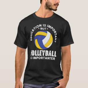 Education Is Important Volleyball Is Importanter T-Shirt