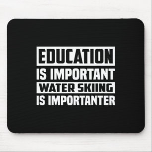 Education Is Important Water Skiing Is Importanter Mouse Pad
