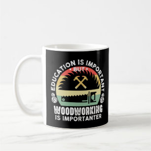 Education Is Important Woodworking Is Importanter Coffee Mug