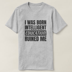 Education Ruined Me - Funny Saying T-Shirt
