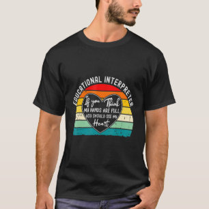 Educational Interpreter If You Think My Hands Are T-Shirt