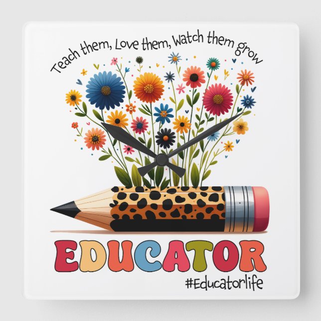 Educator Teach Them, Love Them, Watch Them Grow Square Wall Clock (Front)