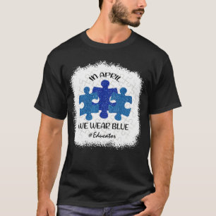 Educator Teacher Autism Awareness In April We Wea T-Shirt
