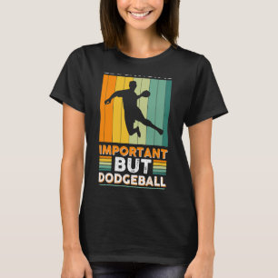 Eduction Is Important But Dodgeball Is Importanter T-Shirt