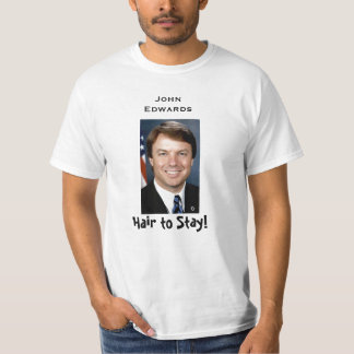 edwards_john, Hair to Stay!, John Edwards T-Shirt