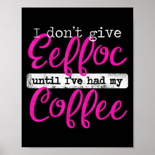 Eeffoc Coffee Spelled Backwards I Don't Give Eeffo Poster
