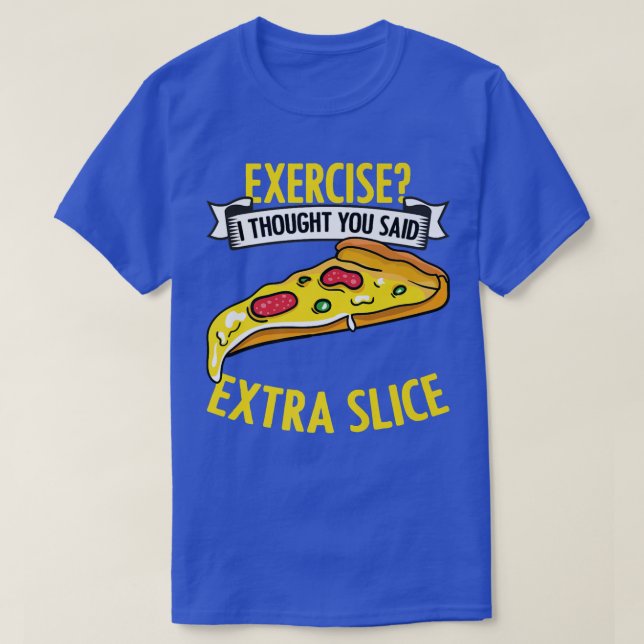Eercise I Thought You Said Etra Funny Pizza Fan Pi T-Shirt (Design Front)