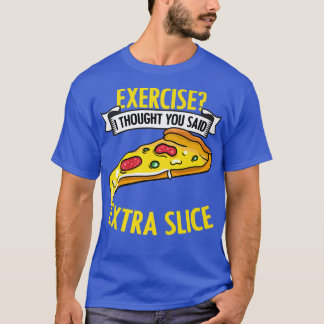 Eercise I Thought You Said Etra Funny Pizza Fan Pi T-Shirt