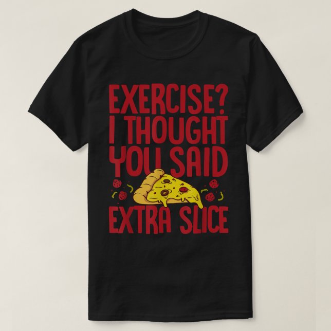 Eercise I Thought You Said Etra Slice Pizza Lover  T-Shirt (Design Front)