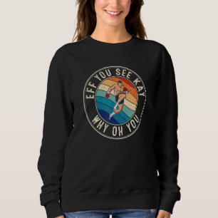 Eff You See Kay Retro 80s Muay Thai Sweatshirt