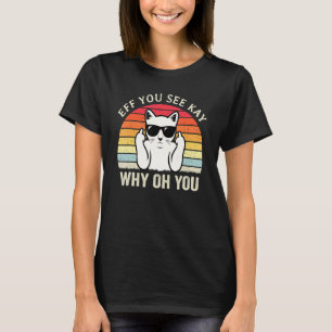 Eff You See Kay Why Oh You Cat Sarcastic Joke T-Shirt