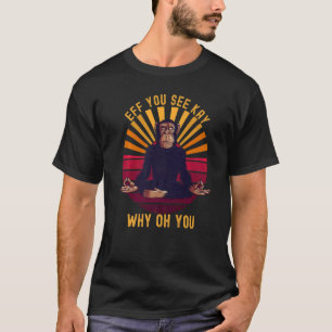 Eff You See Kay Why Oh You  Chimp Ape Monkey Yoga T-Shirt