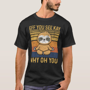 Eff You See Kay Why Oh You Cool Sloth Retro Vintag T-Shirt
