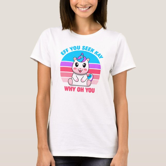 Eff You See Kay Why Oh You Cute Unicorn T-Shirt (Front)