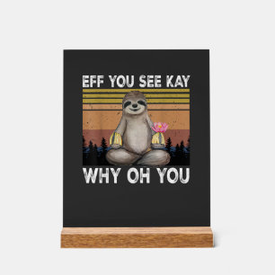 Eff You See Kay Why Oh You Funny Sloth Lover T-Shi Acrylic Sign