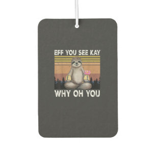 Eff You See Kay Why Oh You Funny Sloth Lover T-Shi Car Air Freshener