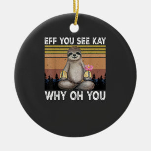 Eff You See Kay Why Oh You Funny Sloth Lover T-Shi Ceramic Ornament
