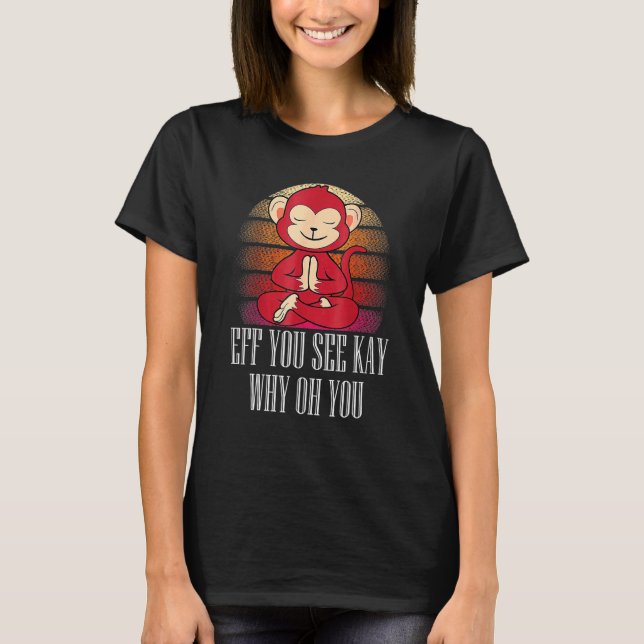 Eff You See Kay Why Oh You Monkey Yoga Retro Vinta T-Shirt (Front)