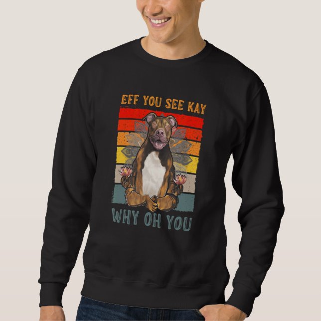 Eff You See Kay Why Oh You Pet  Pitbull Dog Yoga Sweatshirt (Front)