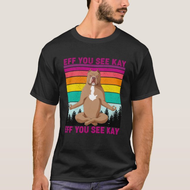 Eff You See Kay Why Oh You  Pitbull Dog Yoga Vinta T-Shirt (Front)