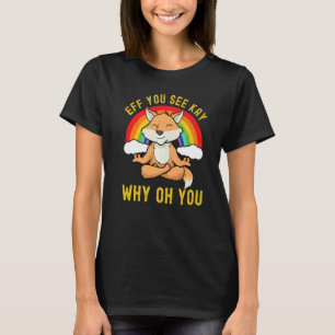 Eff You See Kay Why Oh You Rainbow Fox Yoga T-Shirt