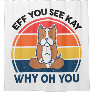 Eff You See Kay Why Oh You Shirt Pitbull Funny Yog Shower Curtain
