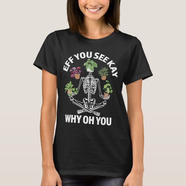 Eff You See Kay Why Oh You Skeleton Funny Housepla T-Shirt (Front)