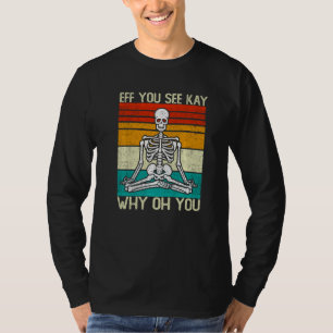 Eff You See Kay Why Oh You Skeleton Yoga Meditatio T-Shirt