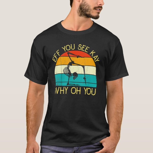 Eff You See Kay Why Oh You Skeleton Yoga Meditatio T-Shirt (Front)